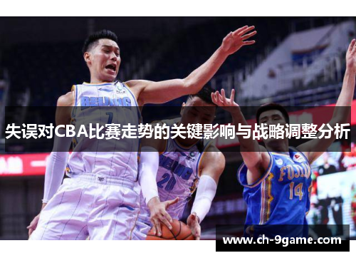 失误对CBA比赛走势的关键影响与战略调整分析 失误对CBA比赛走势的关键影响与战略调整分析