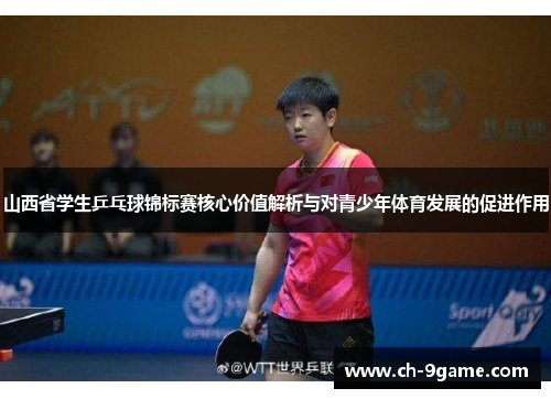 山西省学生乒乓球锦标赛核心价值解析与对青少年体育发展的促进作用 山西省学生乒乓球锦标赛核心价值解析与对青少年体育发展的促进作用