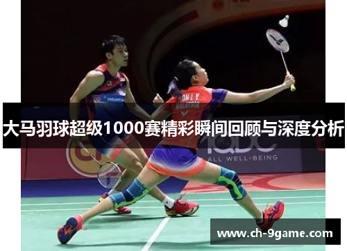 大马羽球超级1000赛精彩瞬间回顾与深度分析