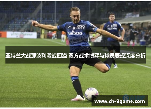亚特兰大战那波利激战四溢 双方战术博弈与球员表现深度分析 亚特兰大战那波利激战四溢 双方战术博弈与球员表现深度分析