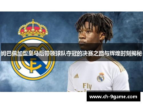 姆巴佩加盟皇马后带领球队夺冠的决赛之路与辉煌时刻揭秘 姆巴佩加盟皇马后带领球队夺冠的决赛之路与辉煌时刻揭秘