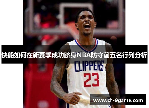 快船如何在新赛季成功跻身NBA防守前五名行列分析 快船如何在新赛季成功跻身NBA防守前五名行列分析