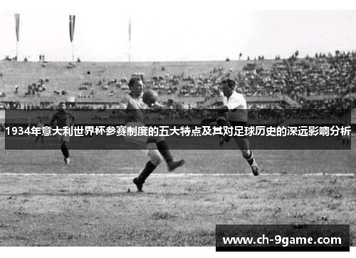 1934年意大利世界杯参赛制度的五大特点及其对足球历史的深远影响分析