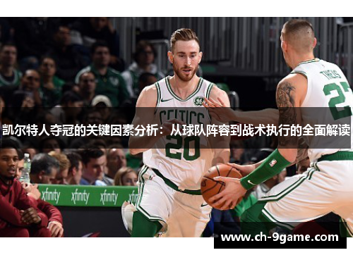 凯尔特人夺冠的关键因素分析:从球队阵容到战术执行的全面解读 凯尔特人夺冠的关键因素分析:从球队阵容到战术执行的全面解读