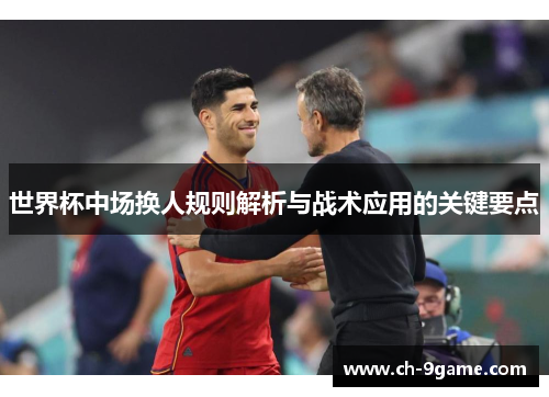 世界杯中场换人规则解析与战术应用的关键要点 世界杯中场换人规则解析与战术应用的关键要点