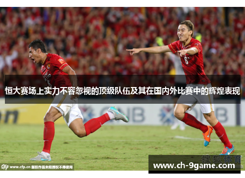 恒大赛场上实力不容忽视的顶级队伍及其在国内外比赛中的辉煌表现