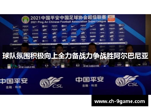 球队氛围积极向上全力备战力争战胜阿尔巴尼亚 球队氛围积极向上全力备战力争战胜阿尔巴尼亚