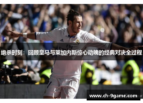 绝杀时刻:回顾皇马与莱加内斯惊心动魄的经典对决全过程 绝杀时刻:回顾皇马与莱加内斯惊心动魄的经典对决全过程