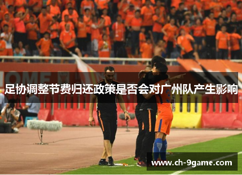 足协调整节费归还政策是否会对广州队产生影响 足协调整节费归还政策是否会对广州队产生影响
