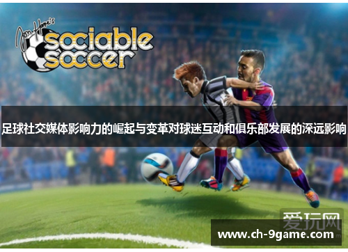 足球社交媒体影响力的崛起与变革对球迷互动和俱乐部发展的深远影响 足球社交媒体影响力的崛起与变革对球迷互动和俱乐部发展的深远影响