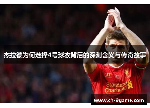 杰拉德为何选择4号球衣背后的深刻含义与传奇故事 杰拉德为何选择4号球衣背后的深刻含义与传奇故事